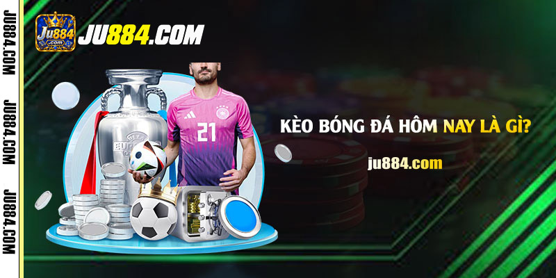 Kèo bóng đá hôm nay: Đọc bảng cược và đánh giá trận đấu tại JU88