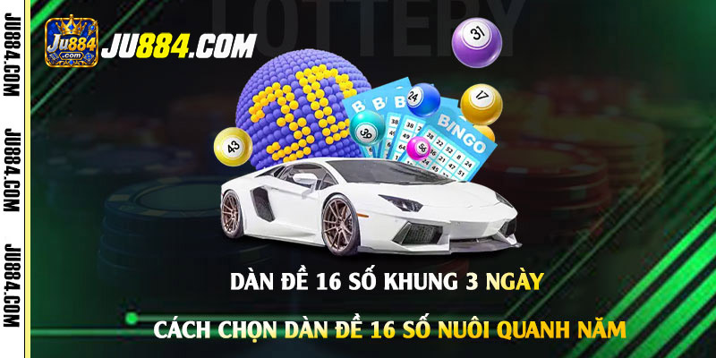 Dàn đề 16 số khung 3 ngày: cách đọc dữ liệu và theo dõi bộ số