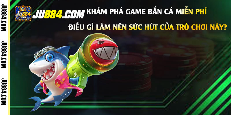 Làm quen bàn bắn cá miễn phí qua thao tác ngắm và đổi cấp đạn